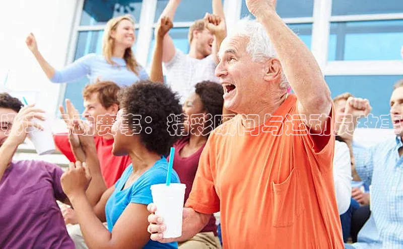 哪项运动赛事：精彩瞬间与运动员故事