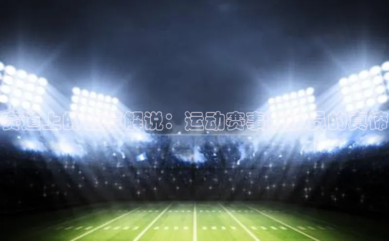 赛道上的智慧解说：运动赛事解说员的真谛